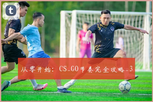 从零开始：CS_GO节奏完全攻略_3