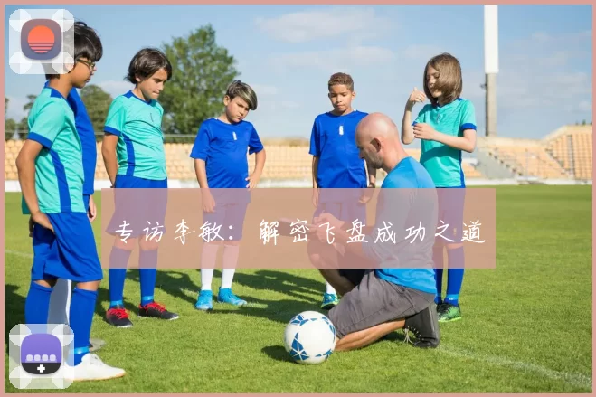 专访李敏：解密飞盘成功之道